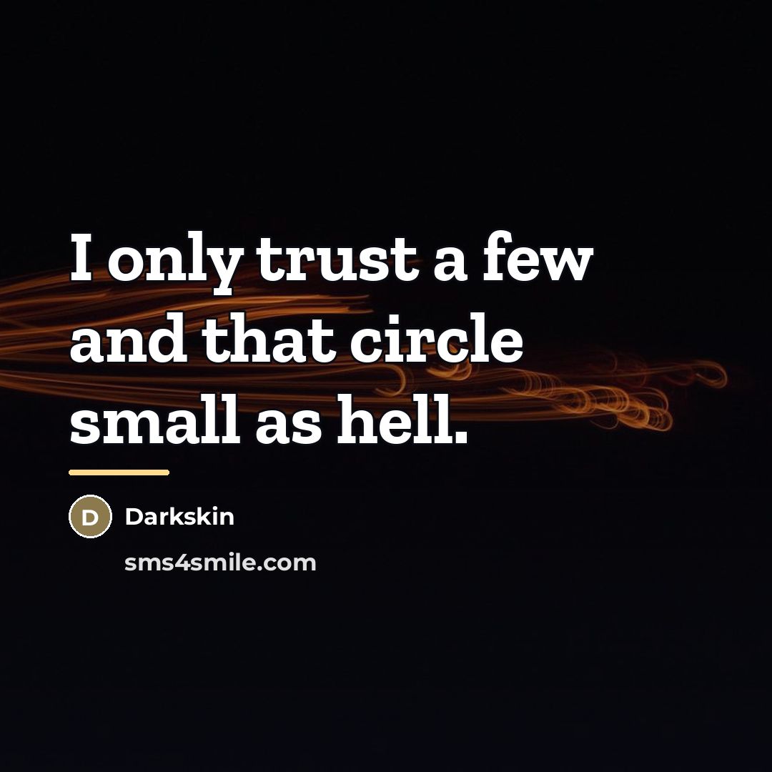 “I only trust a few and that circle small as…” quote by Darkskin