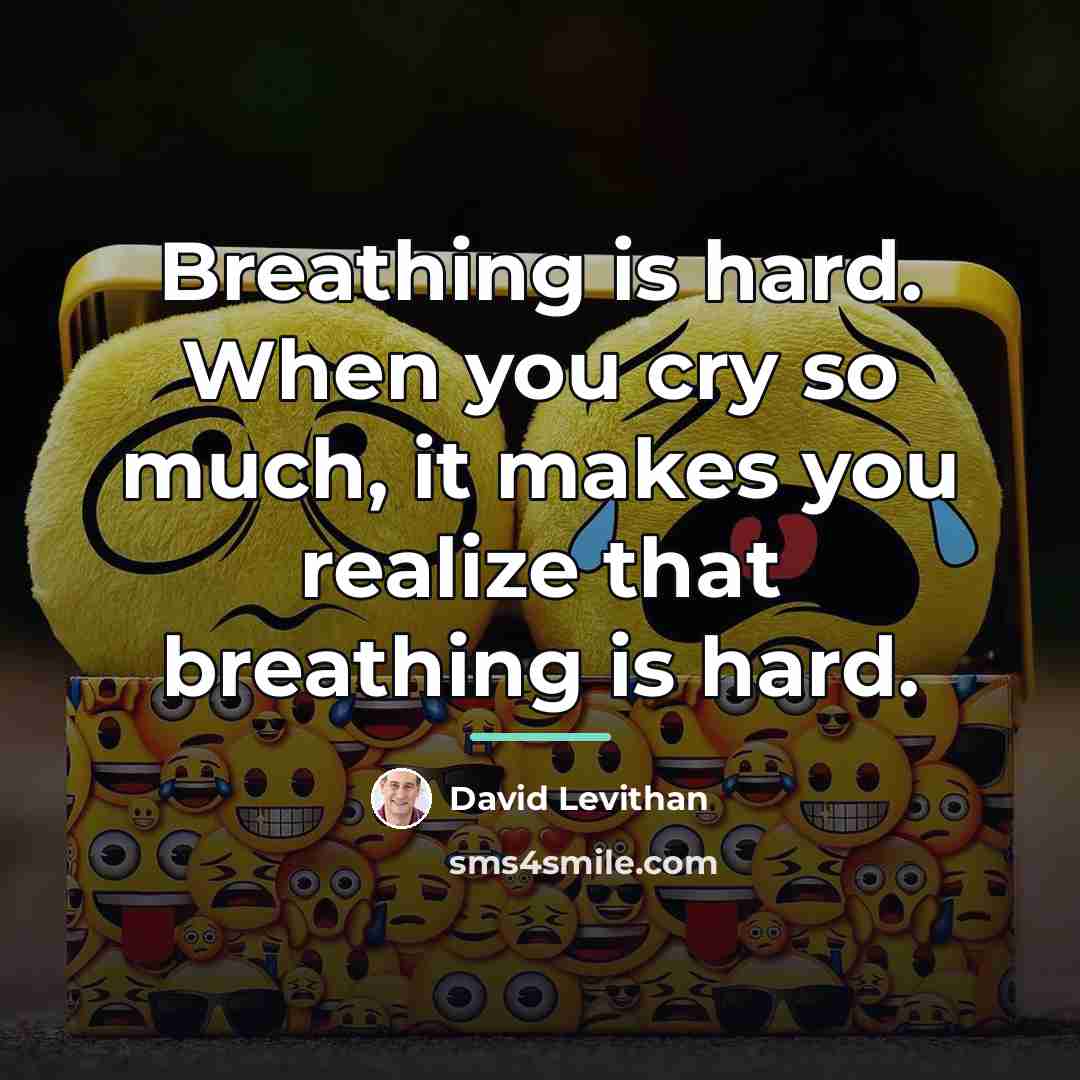 “Breathing is hard. When you cry so much, it makes…” quote by David Levithan