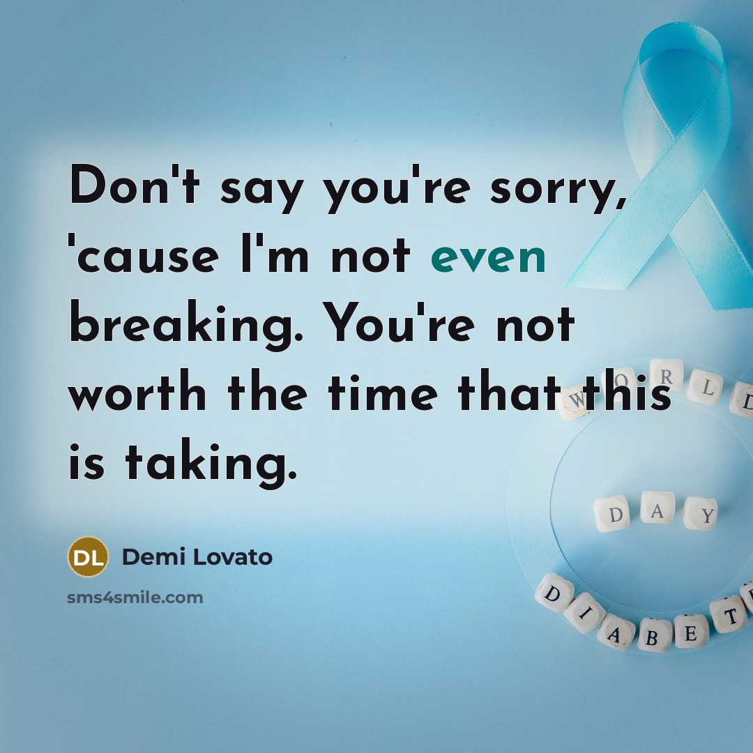 “Don't say you're sorry, 'cause I'm not even breaking. You're…” quote by Demi Lovato