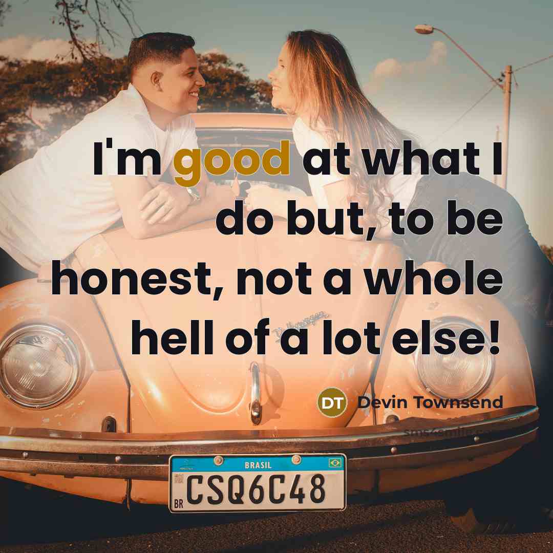 “I'm good at what I do but, to be honest,…” quote by Devin Townsend