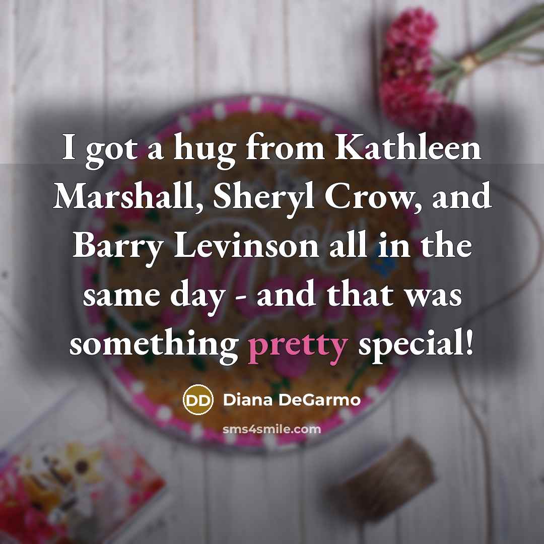 “I got a hug from Kathleen Marshall, Sheryl Crow, and…” quote by Diana DeGarmo