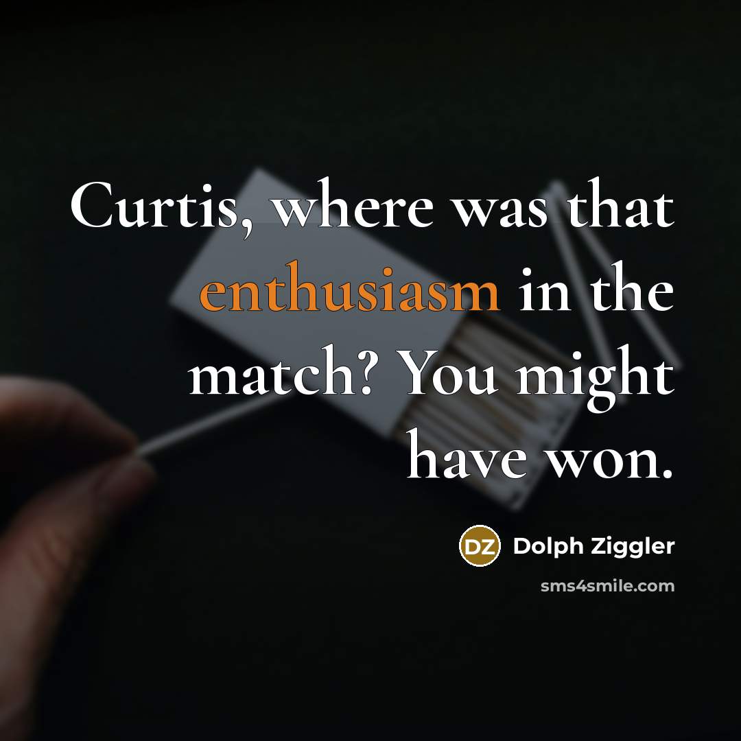 “Curtis, where was that enthusiasm in the match? You might…” quote by Dolph Ziggler
