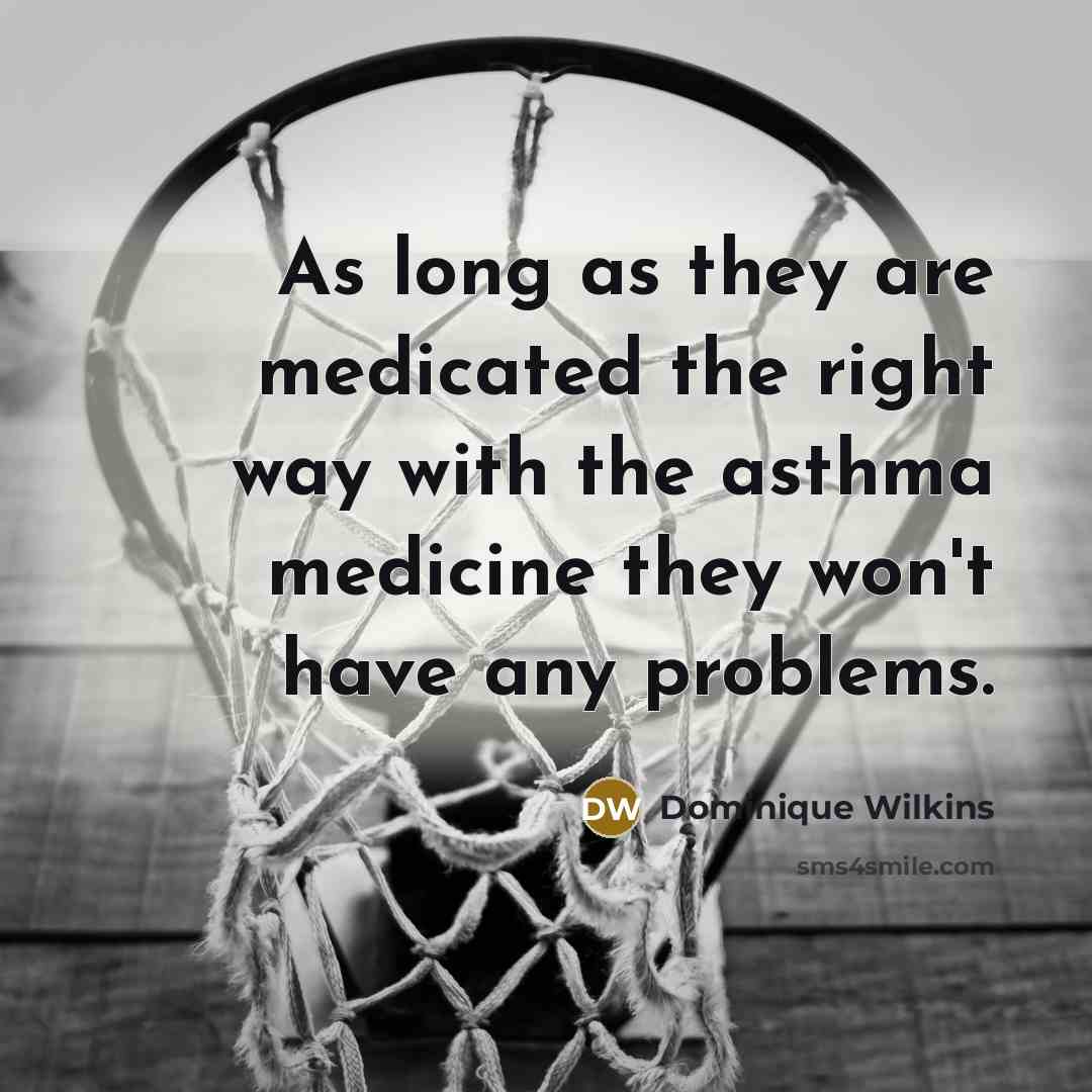 “As long as they are medicated the right way with…” quote by Dominique Wilkins