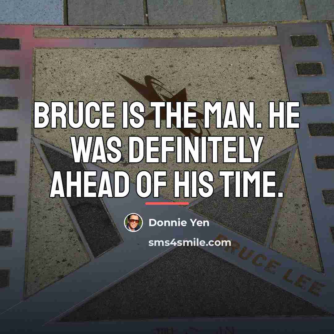 “Bruce is the man. He was definitely ahead of his…” quote by Donnie Yen