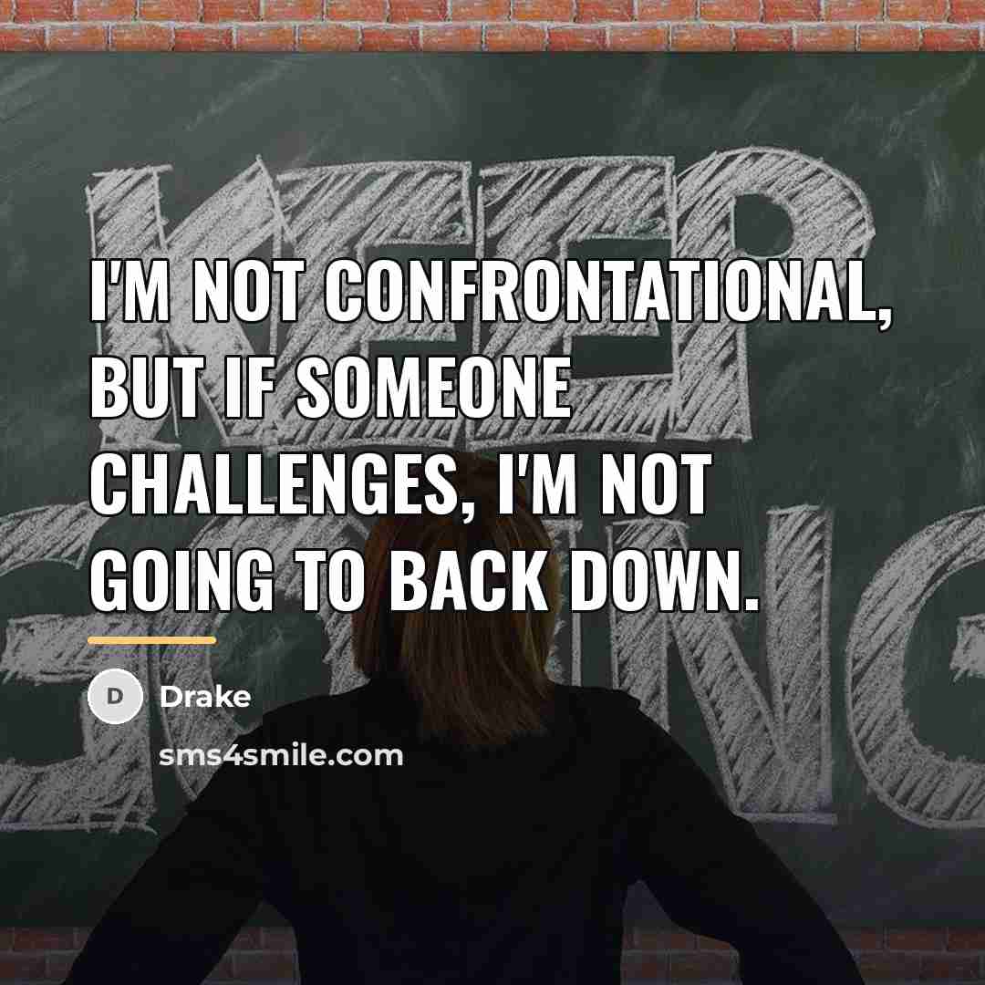“I'm not confrontational, but if someone challenges, I'm not going…” quote by Drake