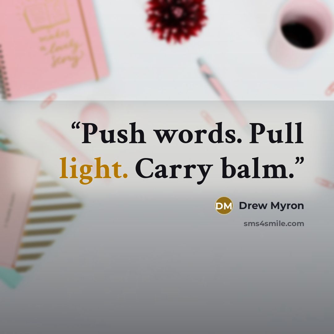 “Push words. Pull light. Carry balm.” quote by Drew Myron