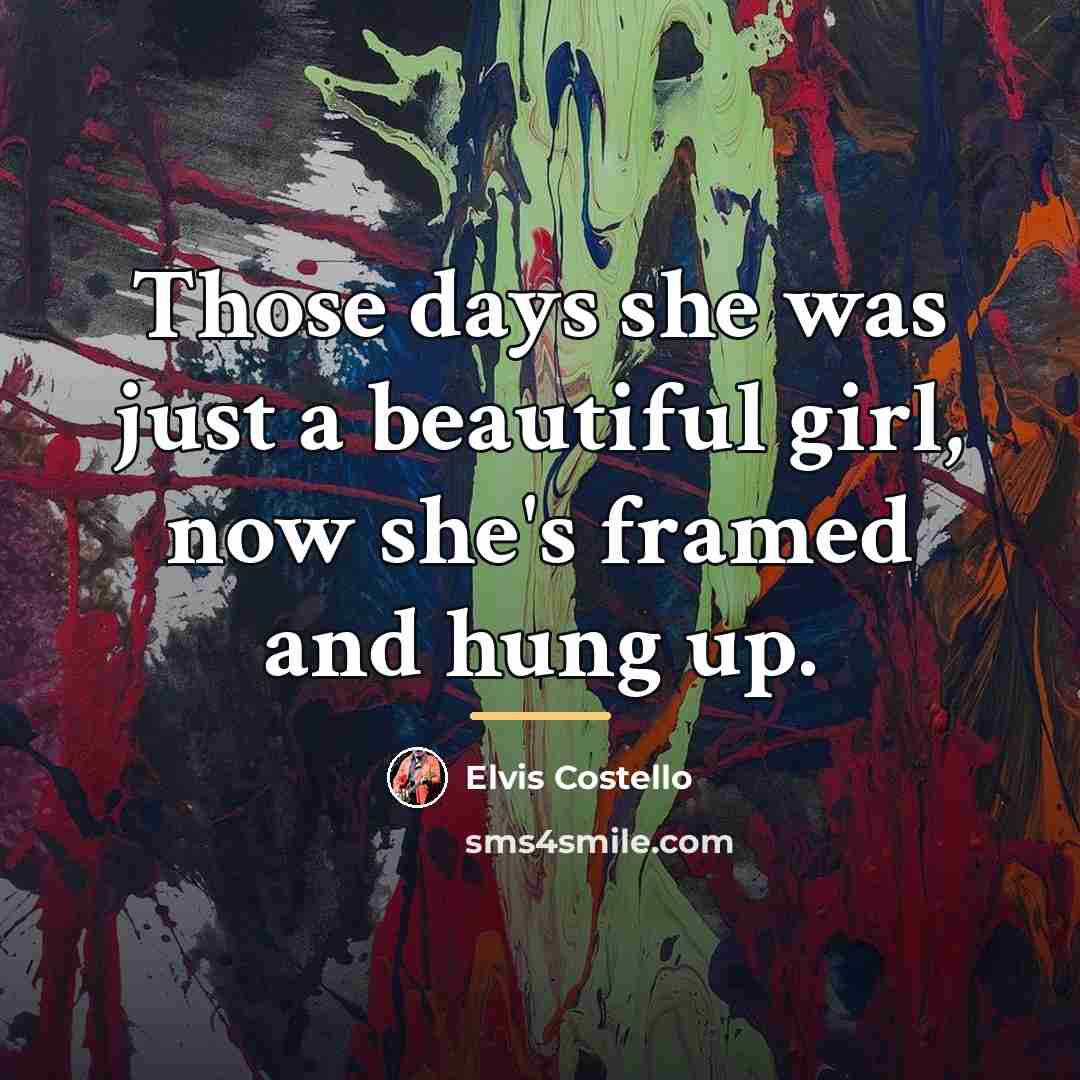 “Those days she was just a beautiful girl, now she's…” quote by Elvis Costello