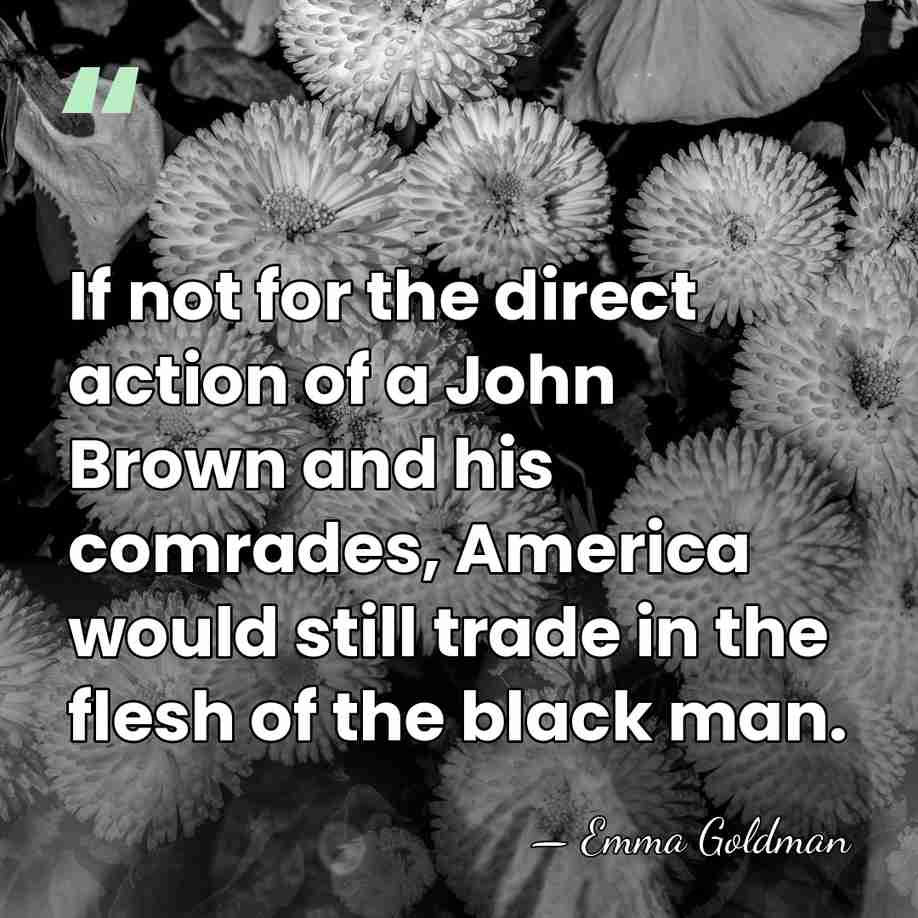 If not for the direct action of a John Brown and his&hellip; - Emma Goldman