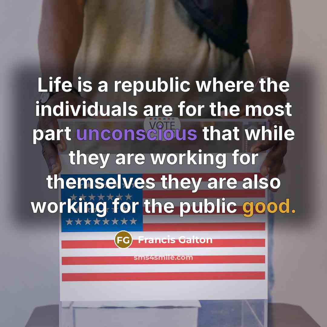 “Life is a republic where the individuals are for the…” quote by Francis Galton