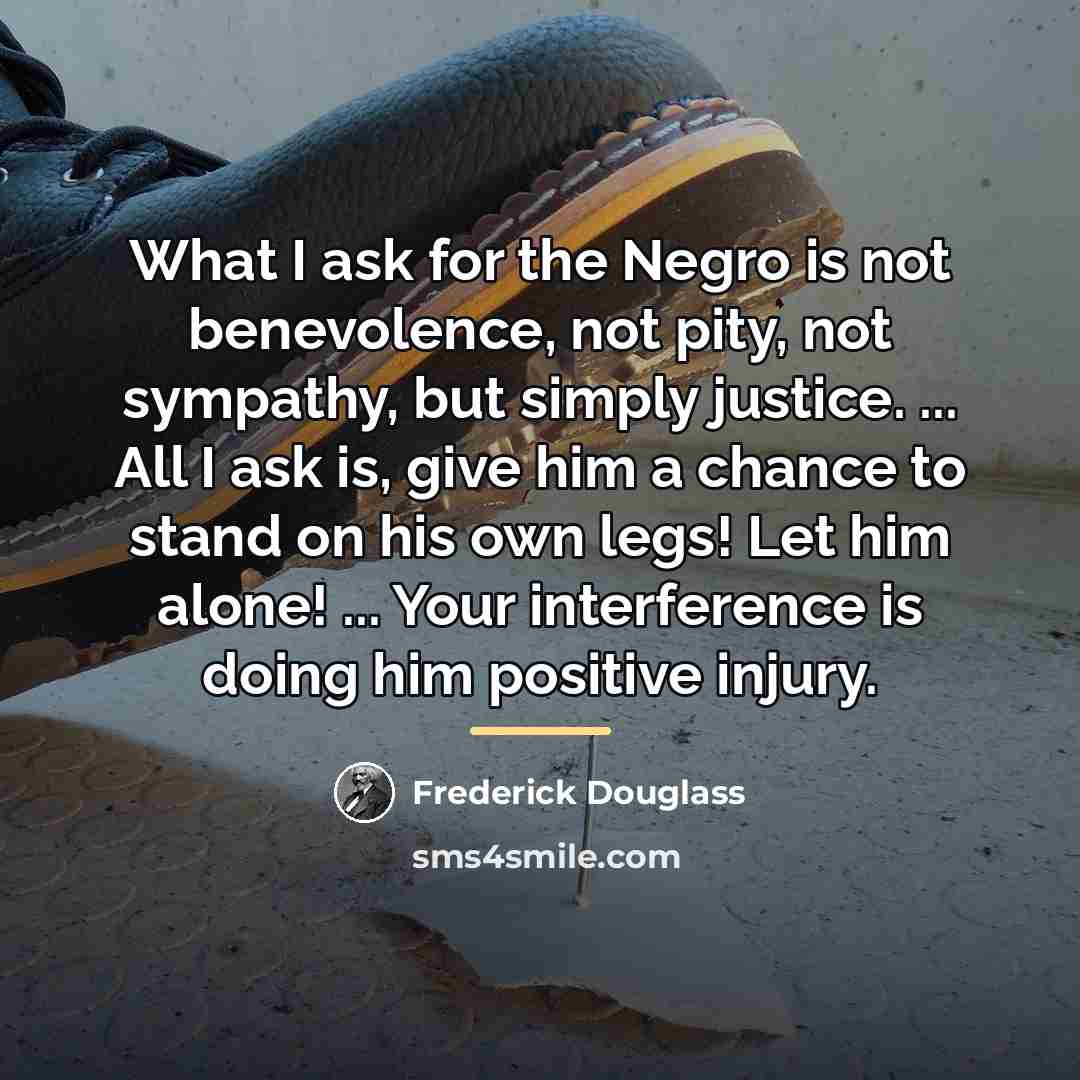 “What I ask for the Negro is not benevolence, not…” quote by Frederick Douglass