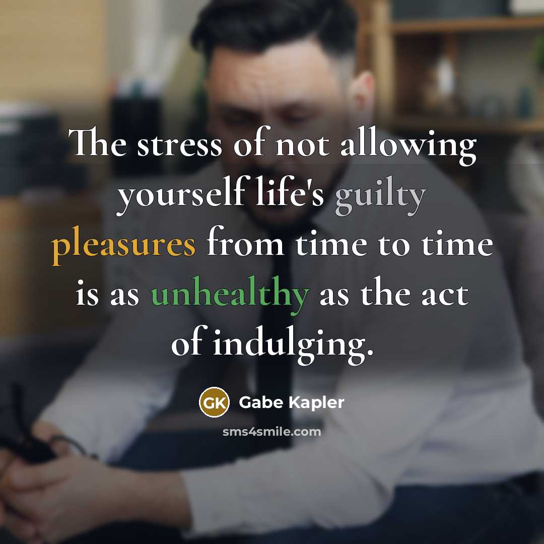 “The stress of not allowing yourself life's guilty pleasures from…” quote by Gabe Kapler