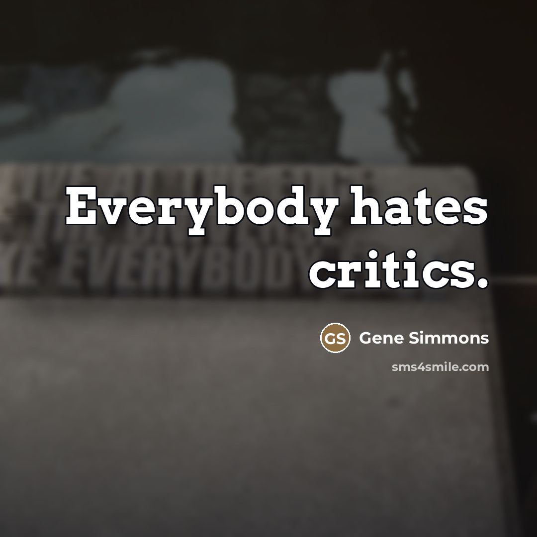 “Everybody hates critics.…” quote by Gene Simmons
