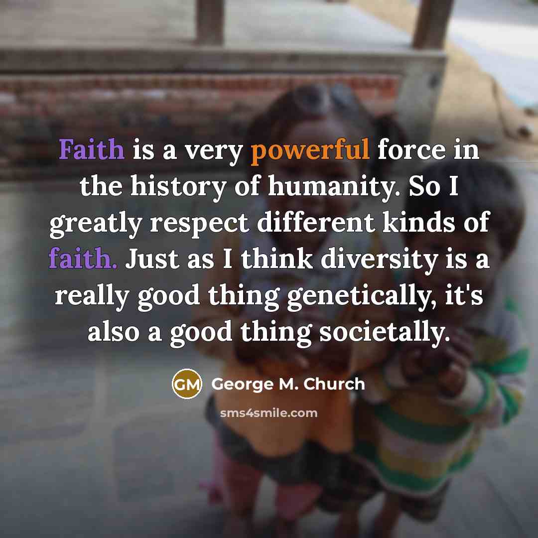 “Faith is a very powerful force in the history of…” quote by George M. Church