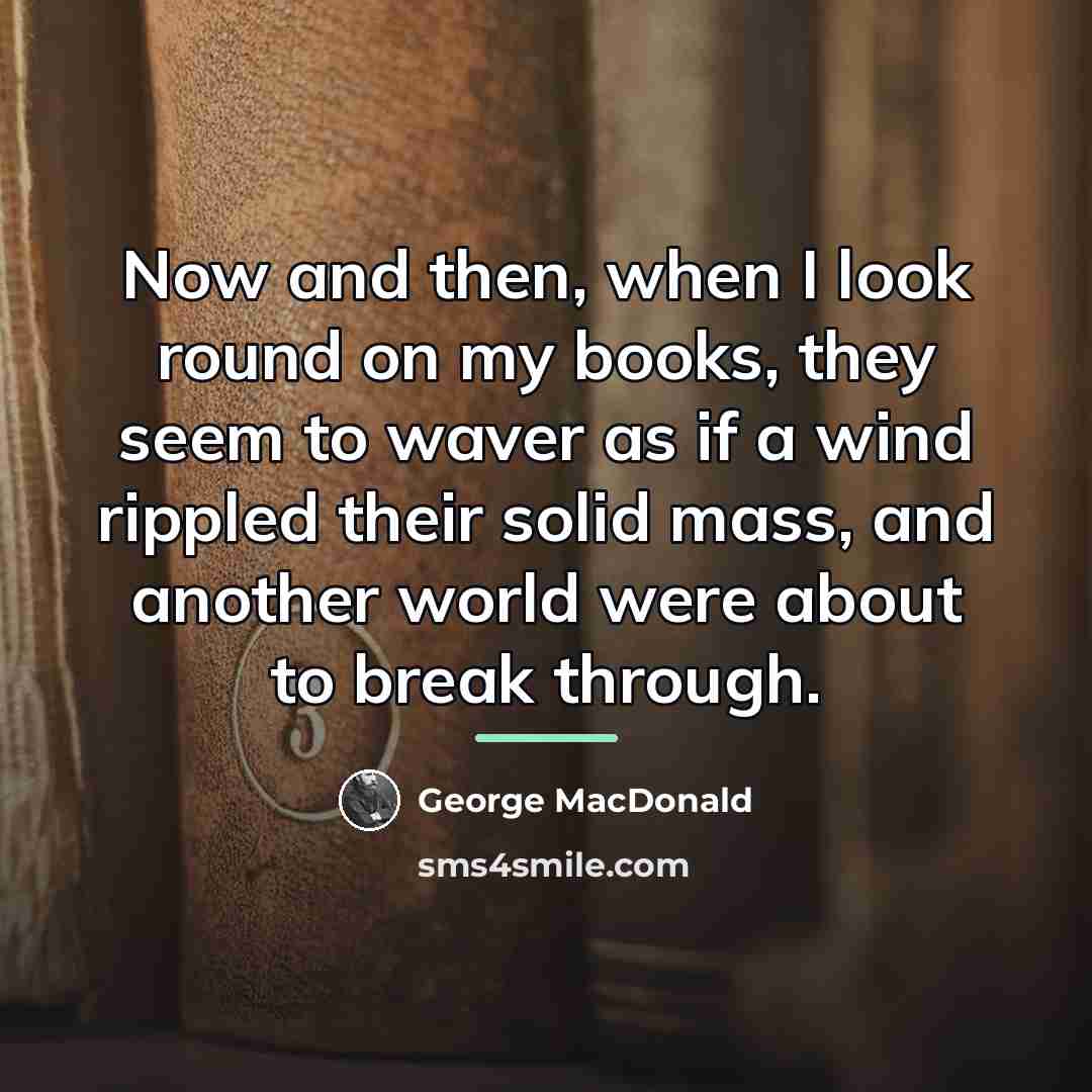 “Now and then, when I look round on my books,…” quote by George MacDonald
