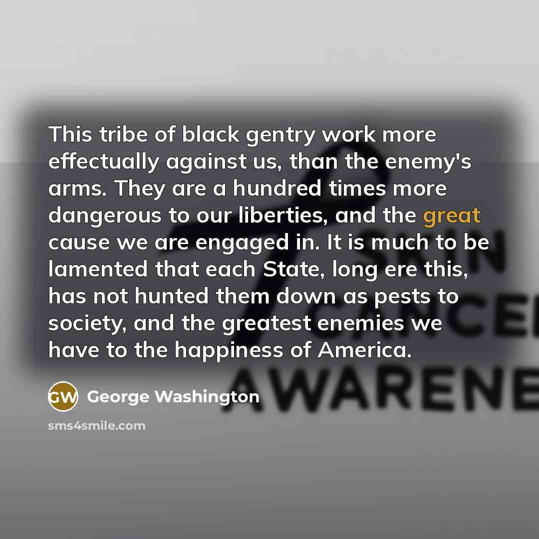 “This tribe of black gentry work more effectually against us,…” quote by George Washington