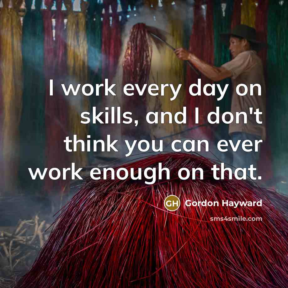 “I work every day on skills, and I don't think…” quote by Gordon Hayward
