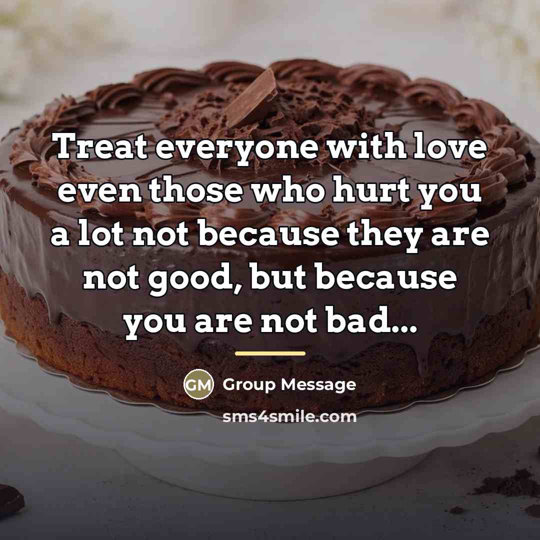 “Treat everyone with love even those who hurt you a…” quote by Group Message