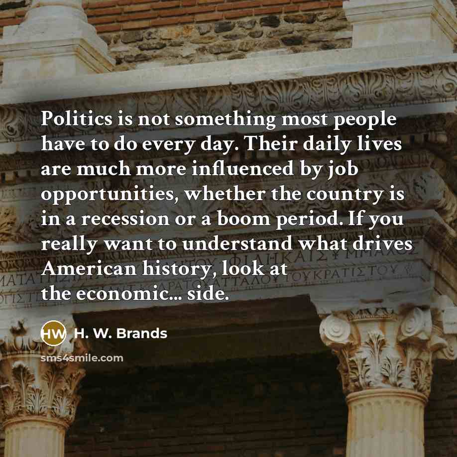 “Politics is not something most people have to do every…” quote by H. W. Brands