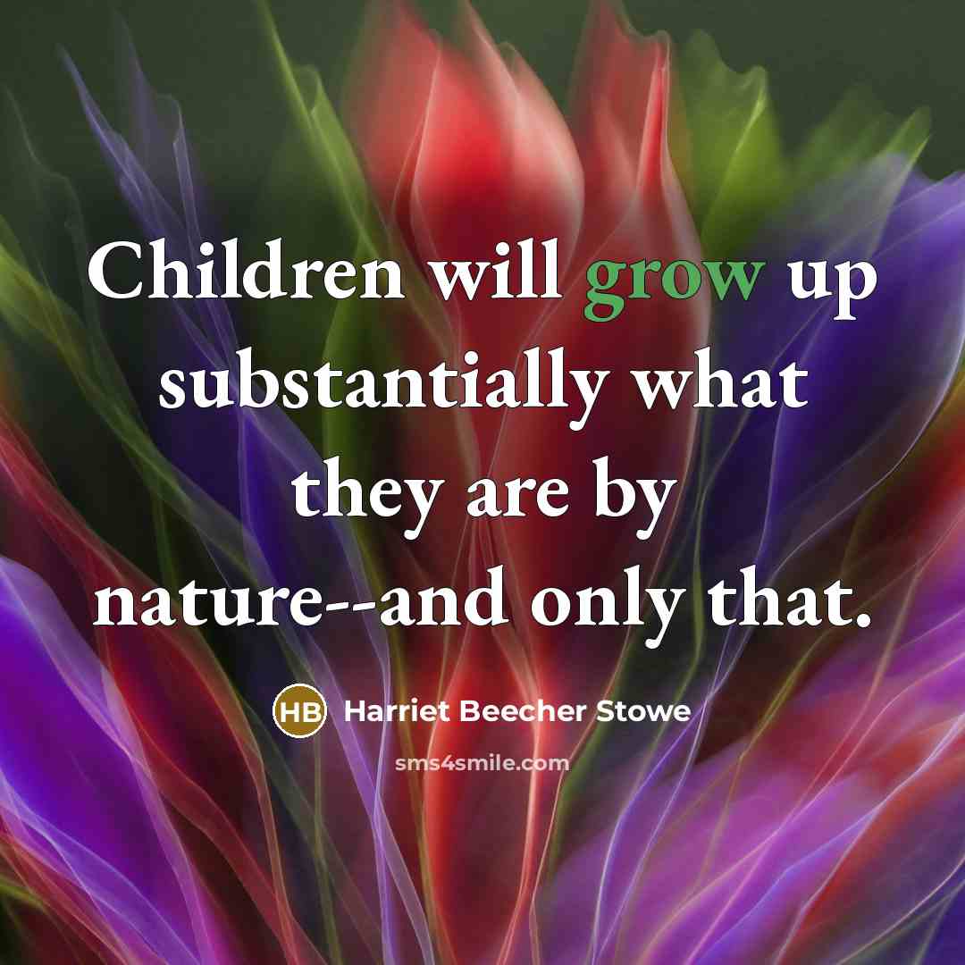 “Children will grow up substantially what they are by nature--and…” quote by Harriet Beecher Stowe