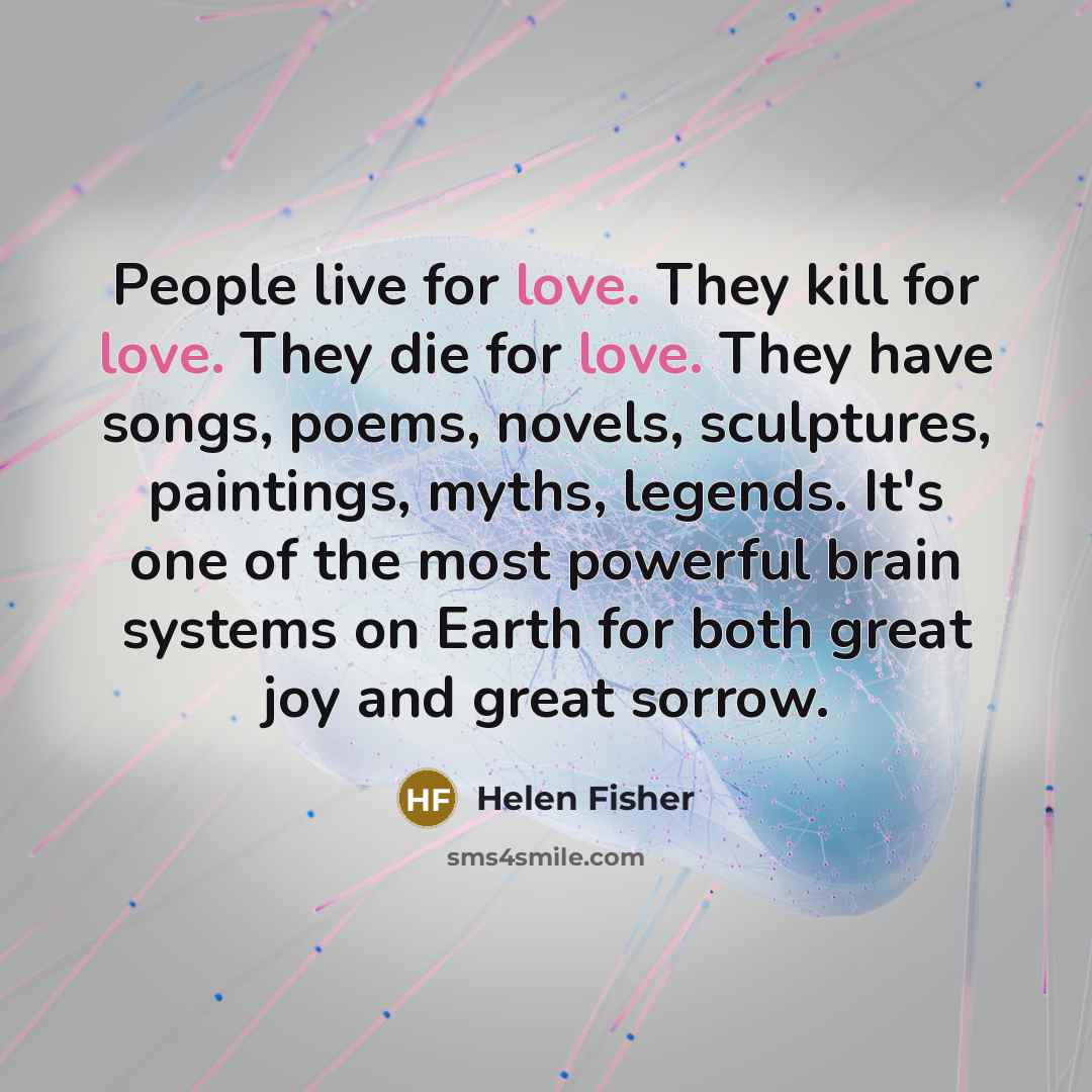 “People live for love. They kill for love. They die…” quote by Helen Fisher