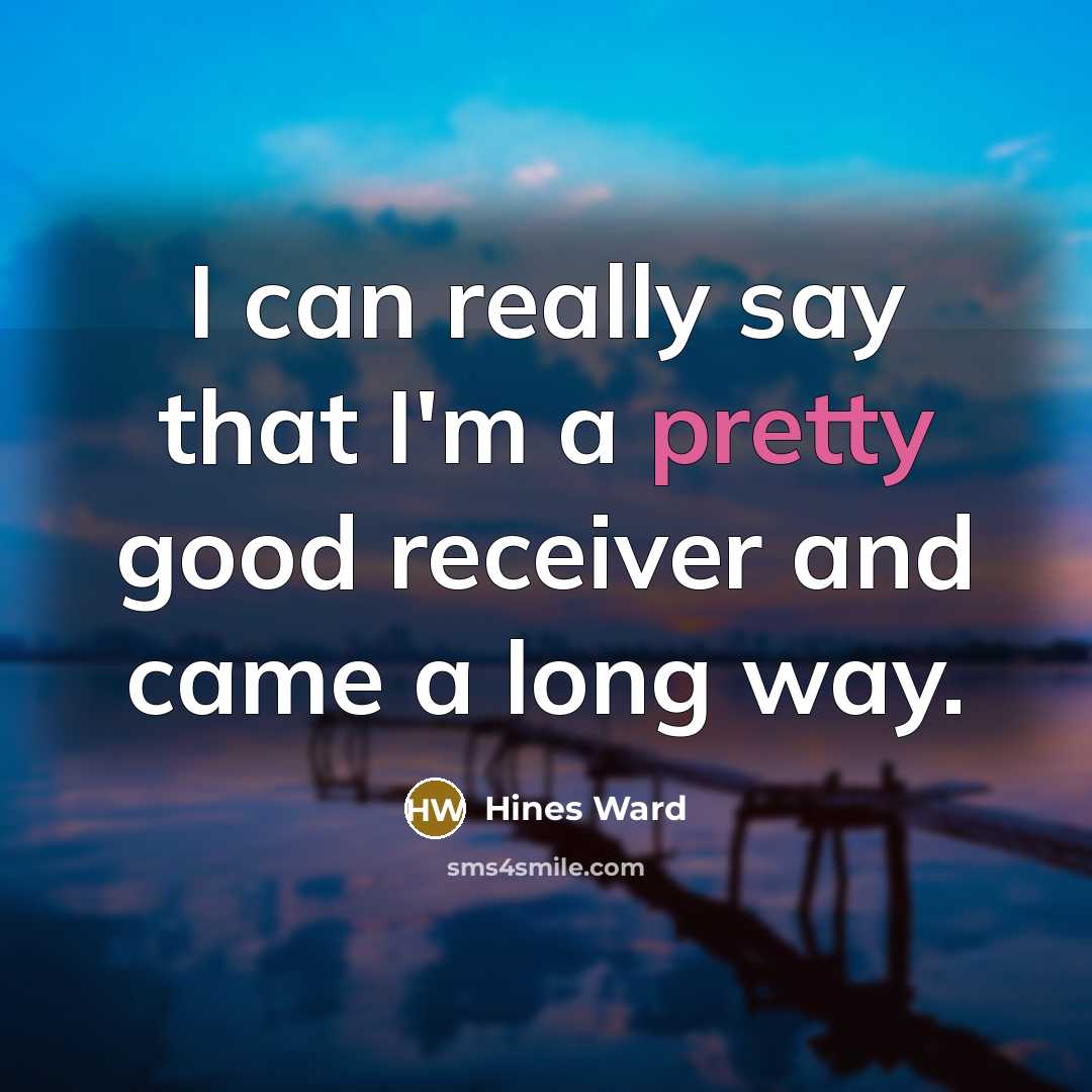 “I can really say that I'm a pretty good receiver…” quote by Hines Ward