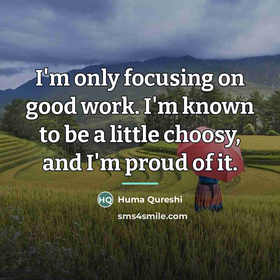 “I'm only focusing on good work. I'm known to be…” quote by Huma Qureshi