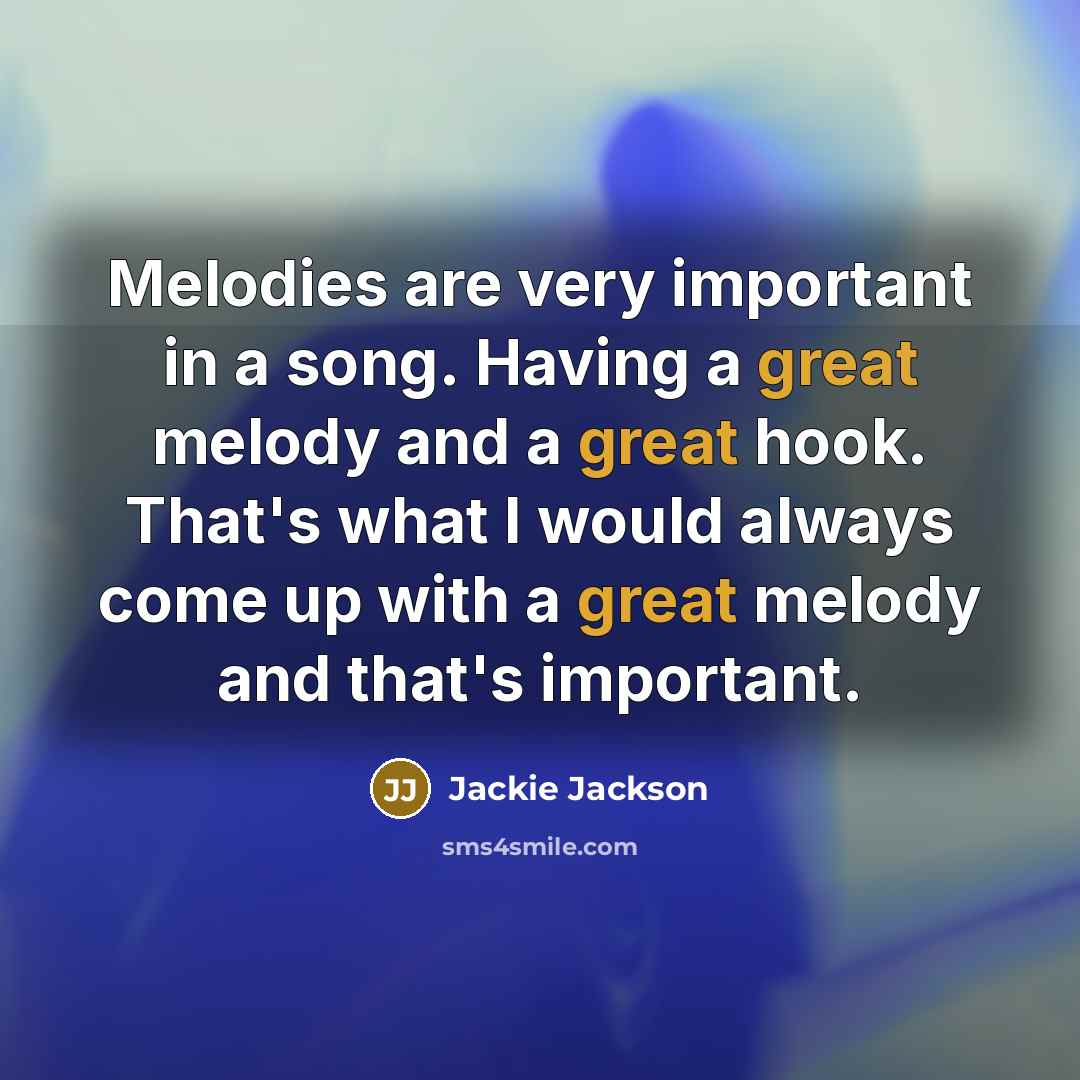 “Melodies are very important in a song. Having a great…” quote by Jackie Jackson