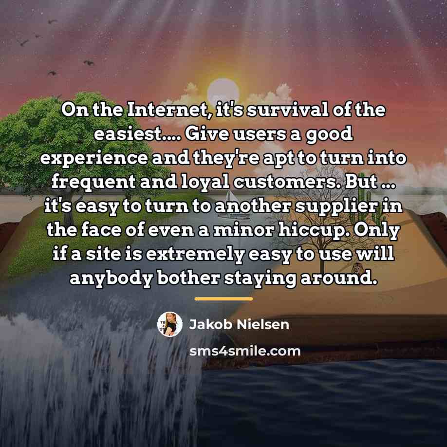 “On the Internet, it's survival of the easiest.... Give users…” quote by Jakob Nielsen