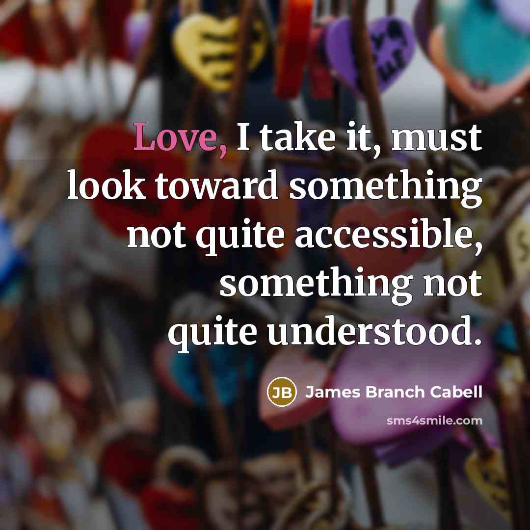 “Love, I take it, must look toward something not quite…” quote by James Branch Cabell
