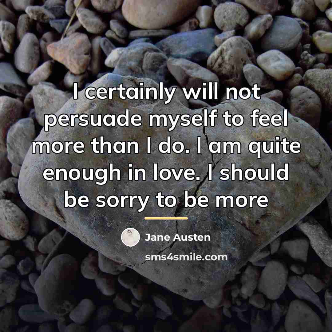 “I certainly will not persuade myself to feel more than…” quote by Jane Austen