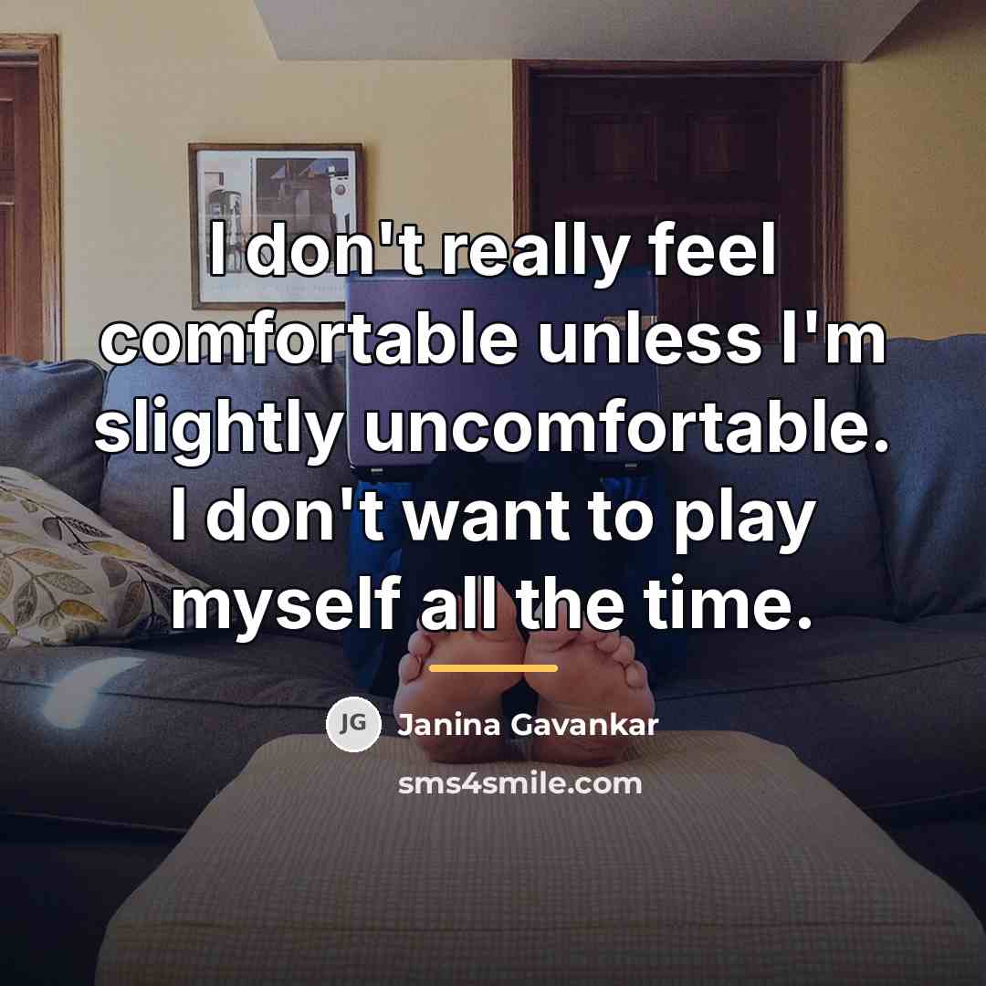 “I don't really feel comfortable unless I'm slightly uncomfortable. I…” quote by Janina Gavankar