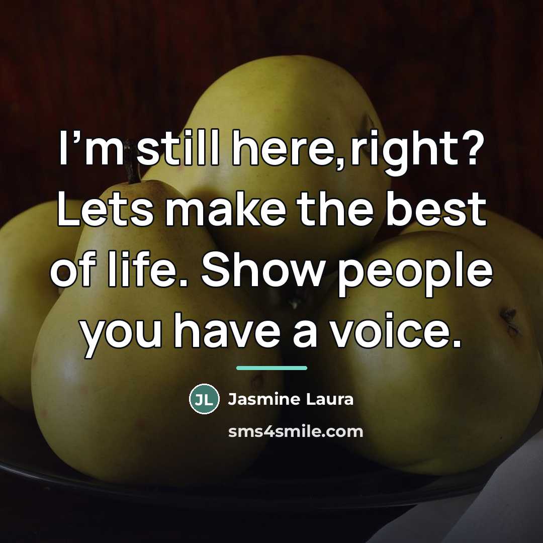 “I'm still here,right? Lets make the best of life. Show…” quote by Jasmine Laura
