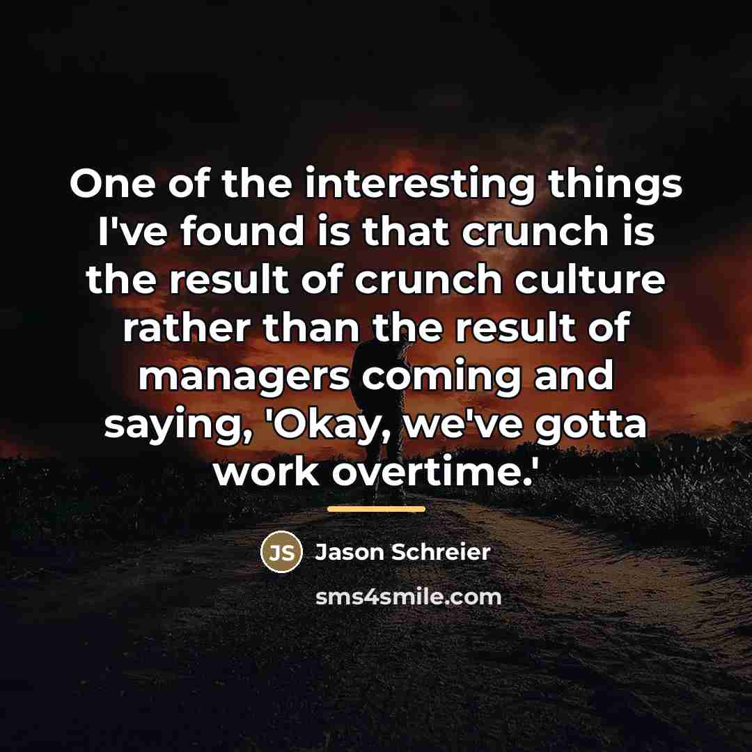 “One of the interesting things I've found is that crunch…” quote by Jason Schreier