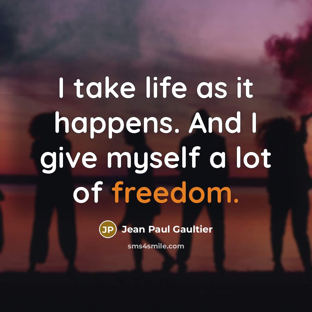 “I take life as it happens. And I give myself…” quote by Jean Paul Gaultier