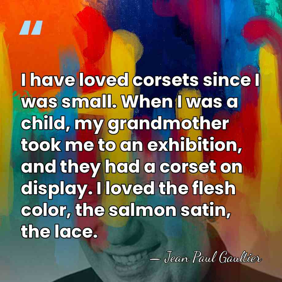 I have loved corsets since I was small. When I was a&hellip; - Jean Paul Gaultier