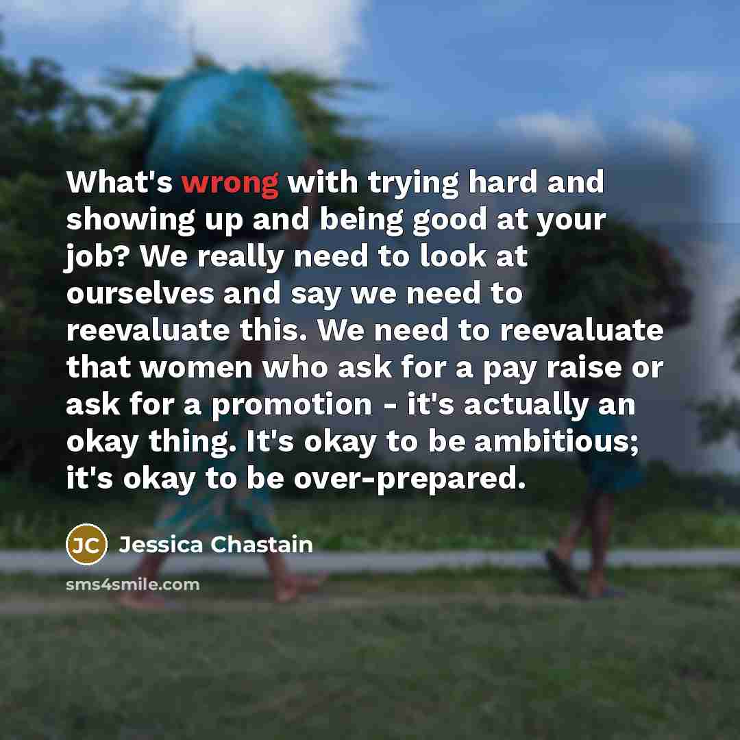 “What's wrong with trying hard and showing up and being…” quote by Jessica Chastain