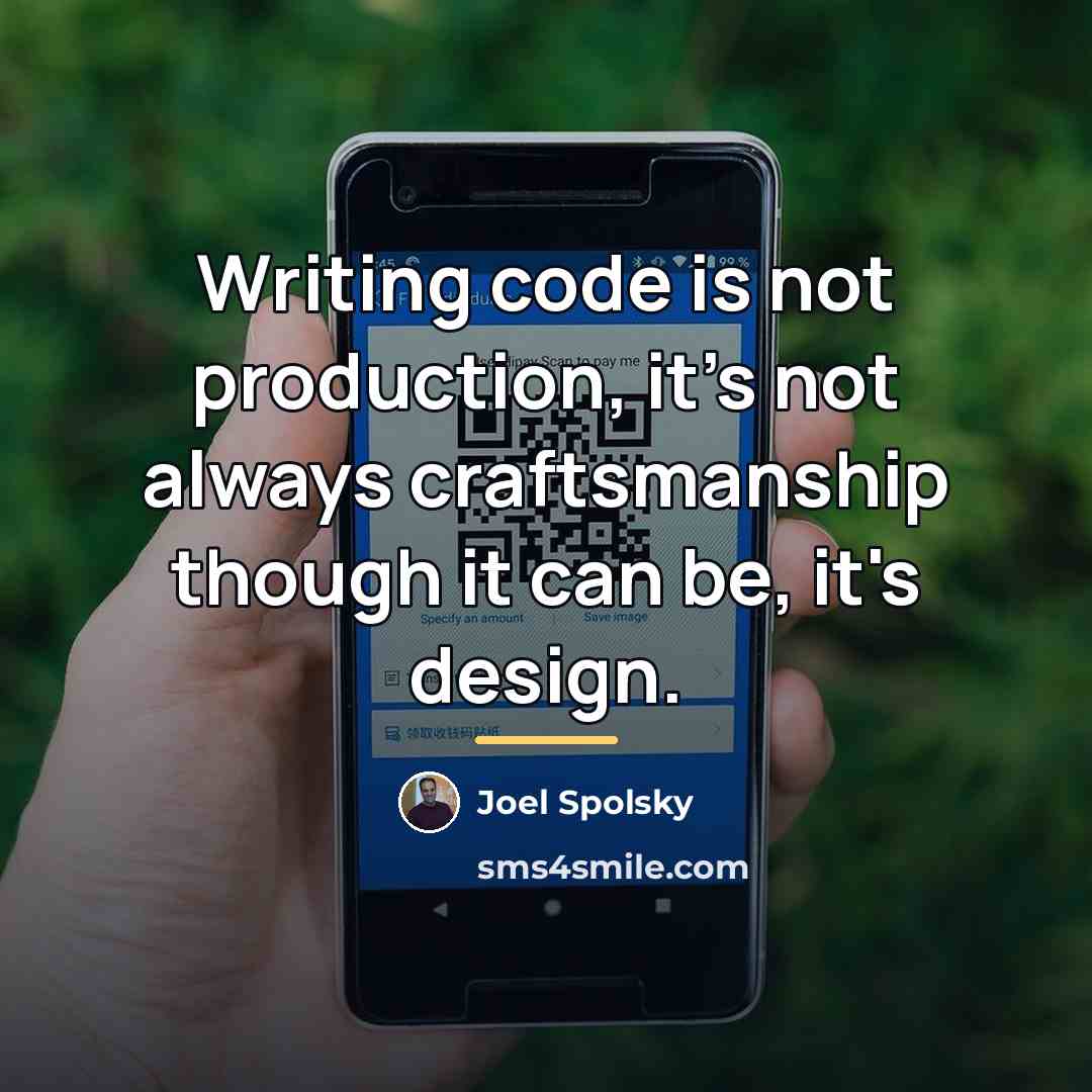 “Writing code is not production, it's not always craftsmanship though…” quote by Joel Spolsky