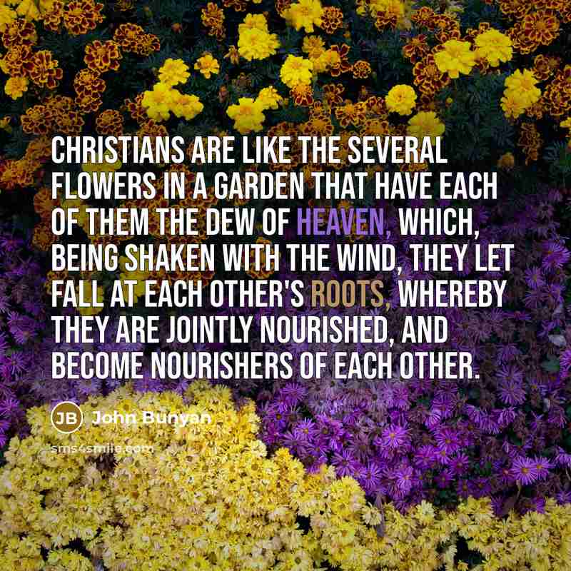 “Christians are like the several flowers in a garden that…” quote by John Bunyan