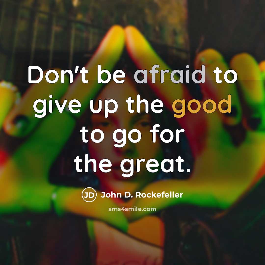 “Don't be afraid to give up the good to go…” quote by John D. Rockefeller