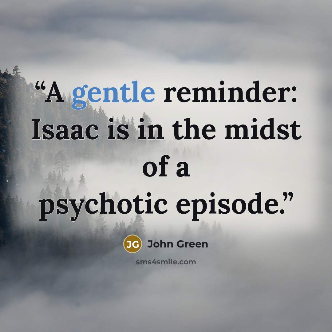 “A gentle reminder: Isaac is in the midst of a psychotic episode.” quote by John Green