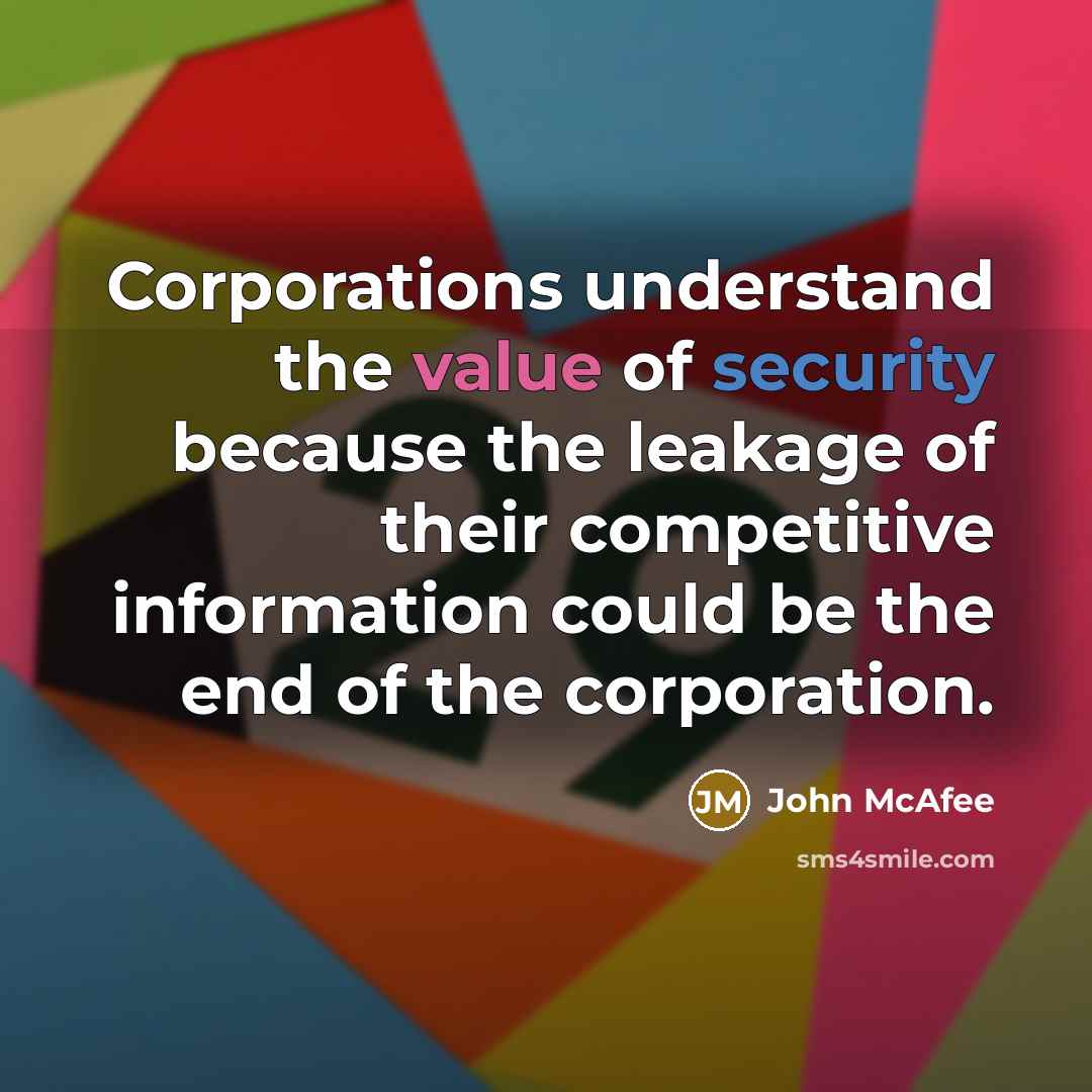 “Corporations understand the value of security because the leakage of…” quote by John McAfee