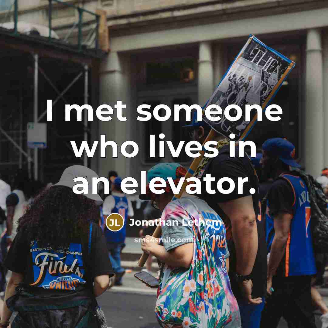 “I met someone who lives in an elevator.” quote by Jonathan Lethem