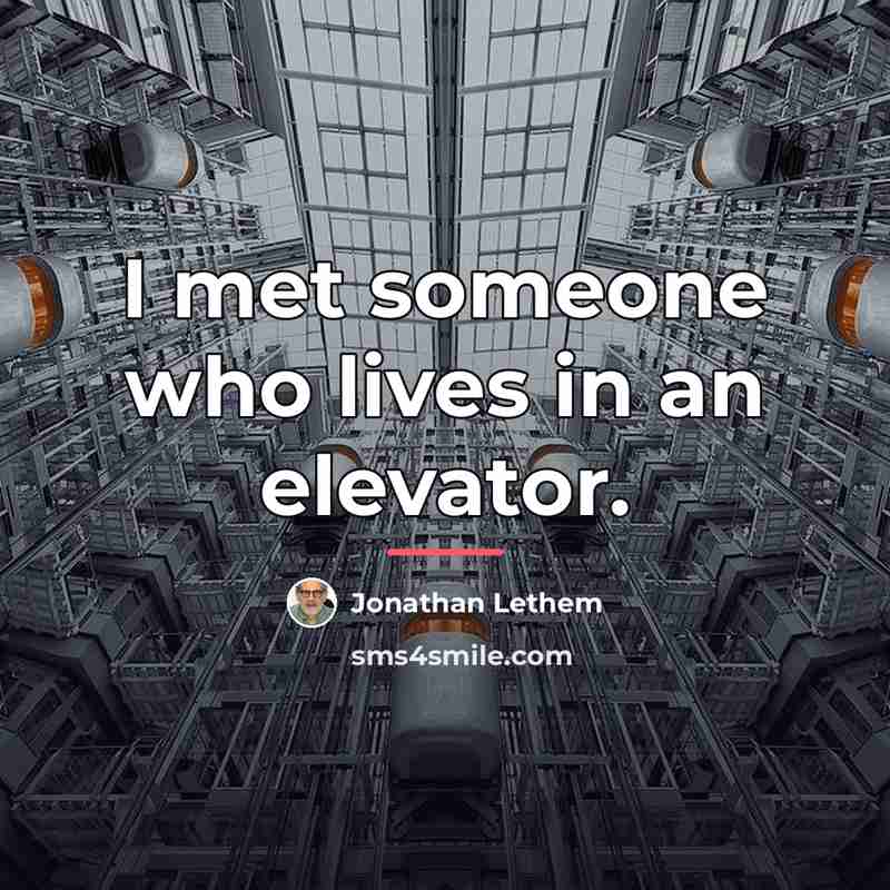 “I met someone who lives in an elevator.…” quote by Jonathan Lethem