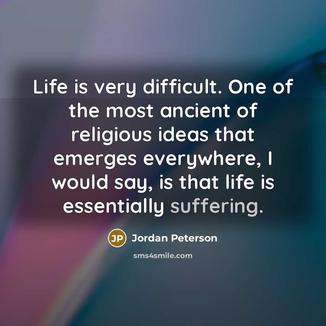 “Life is very difficult. One of the most ancient of…” quote by Jordan Peterson