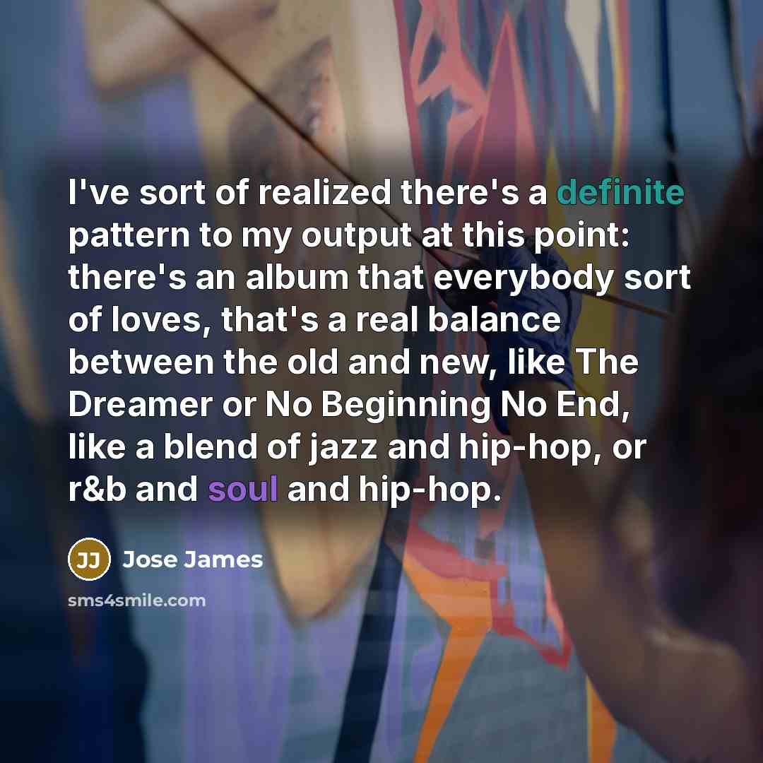“I've sort of realized there's a definite pattern to my…” quote by Jose James