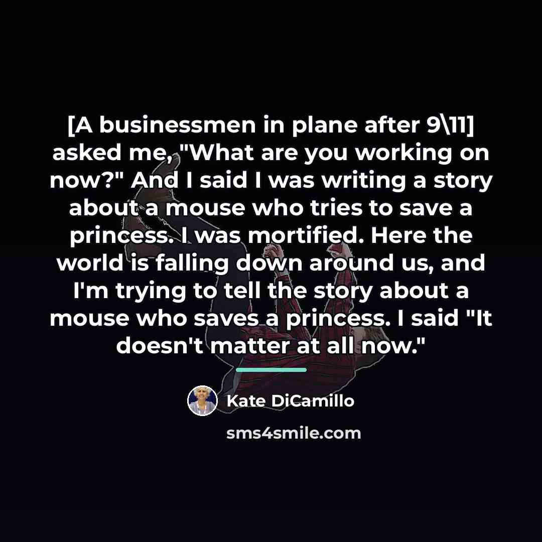 “[A businessmen in plane after 9\11] asked me, "What are…” quote by Kate DiCamillo