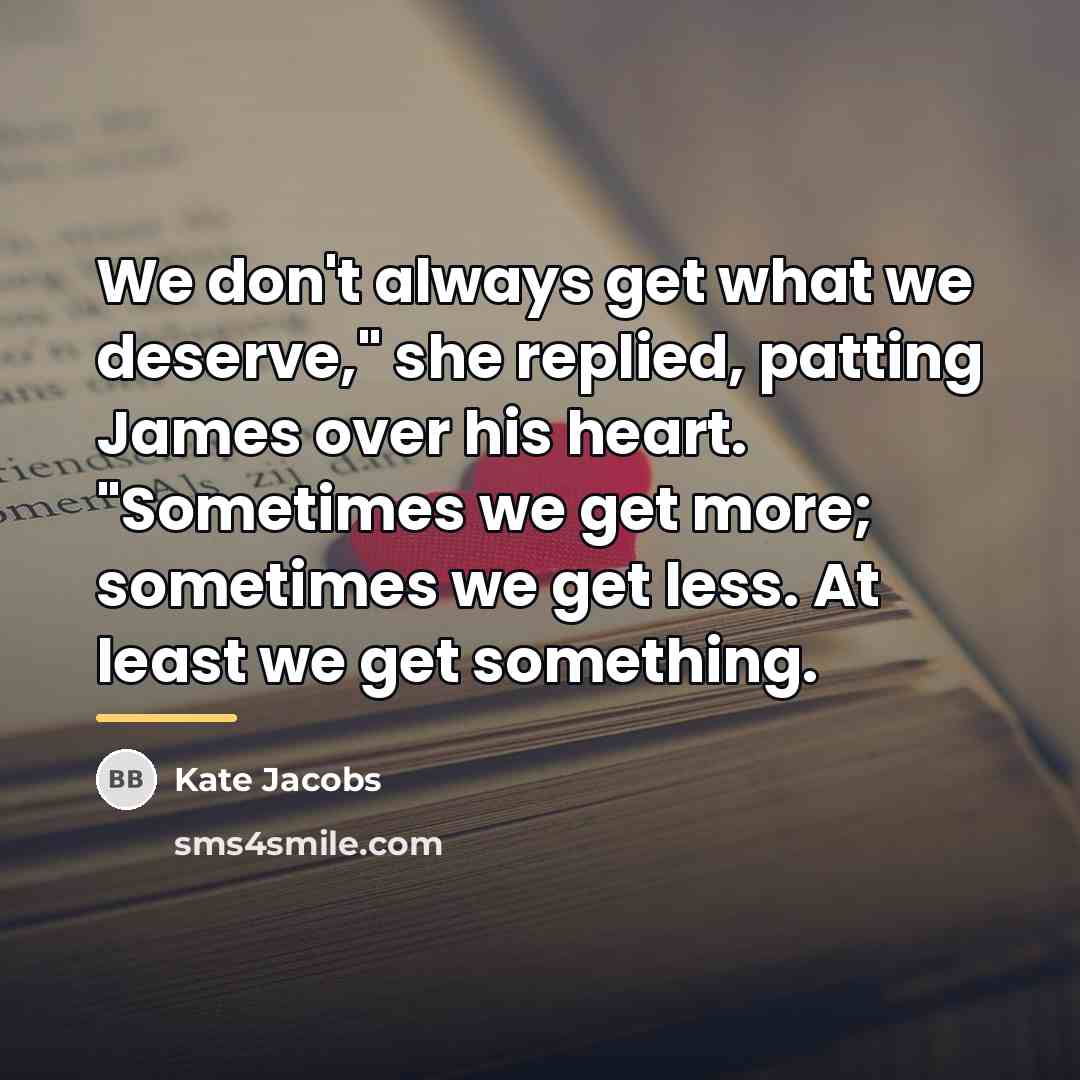 “We don't always get what we deserve," she replied, patting…” quote by Kate Jacobs