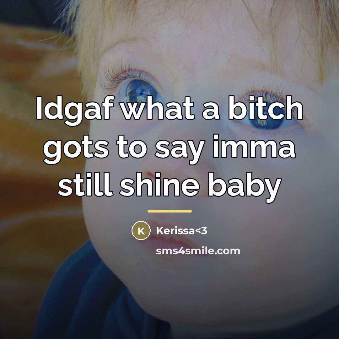 “Idgaf what a bitch gots to say imma still shine…” quote by Kerissa<3
