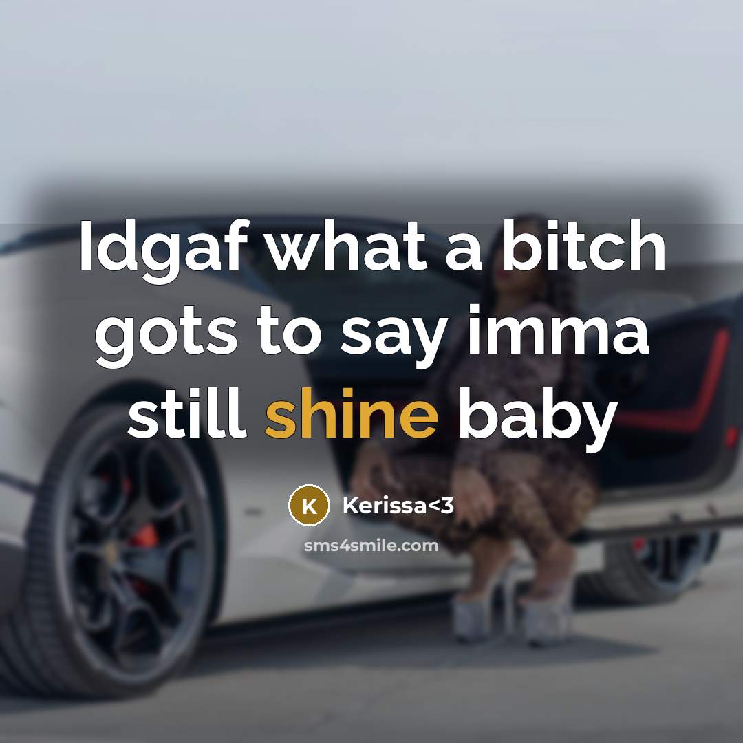 “Idgaf what a bitch gots to say imma still shine baby” quote by Kerissa