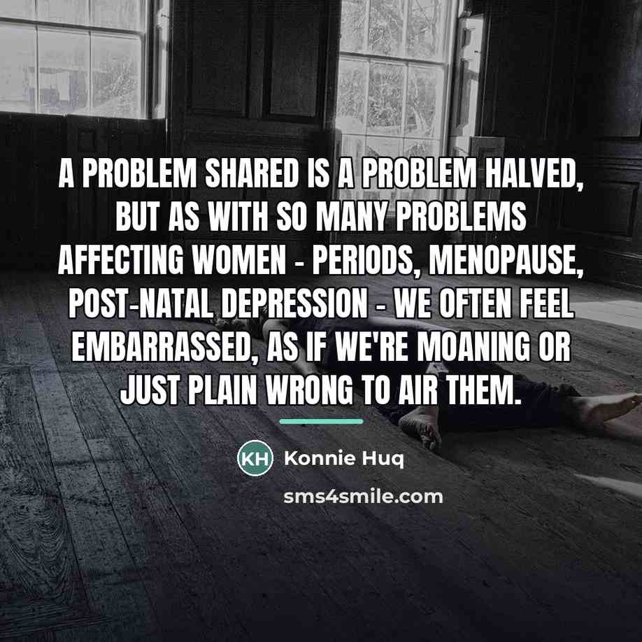 “A problem shared is a problem halved, but as with…” quote by Konnie Huq